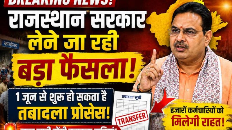 BREAKING NEWS: राजस्थान में तबादलों का बड़ा धमाका जल्द! 1 जून से खुल सकता है ट्रांसफर का रास्ता